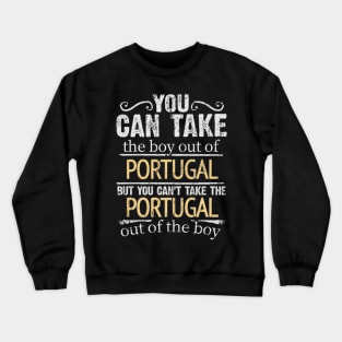 You Can Take The Boy Out Of Portugal But You Cant Take The Portugal Out Of The Boy - Gift for Portuguese With Roots From Portugal Crewneck Sweatshirt